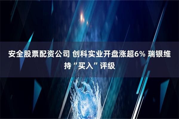 安全股票配资公司 创科实业开盘涨超6% 瑞银维持“买入”评级