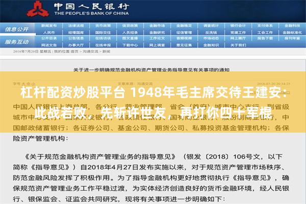 杠杆配资炒股平台 1948年毛主席交待王建安：此战若败，先斩许世友，再打你四十军棍