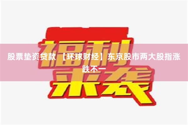 股票垫资贷款 【环球财经】东京股市两大股指涨跌不一