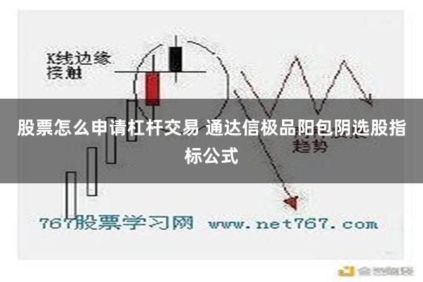 股票怎么申请杠杆交易 通达信极品阳包阴选股指标公式